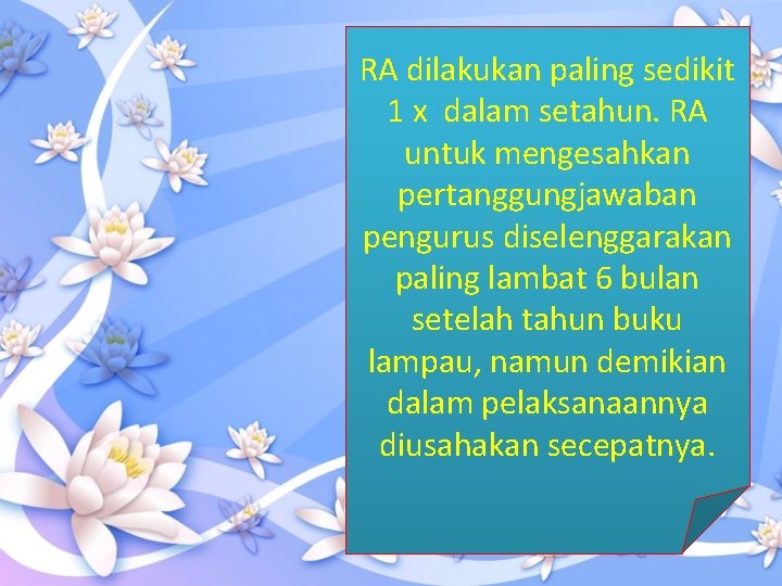 RA dilakukan paling sedikit 1 x dalam setahun. RA untuk mengesahkan pertanggungjawaban pengurus diselenggarakan