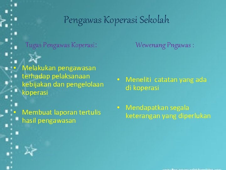 Pengawas Koperasi Sekolah Tugas Pengawas Koperasi: • Melakukan pengawasan terhadap pelaksanaan kebijakan dan pengelolaan