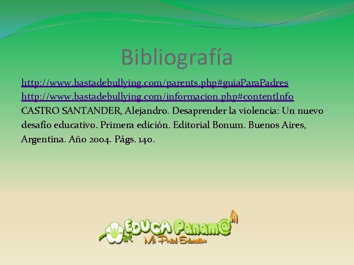 Bibliografía http: //www. bastadebullying. com/parents. php#guia. Para. Padres http: //www. bastadebullying. com/informacion. php#content. Info