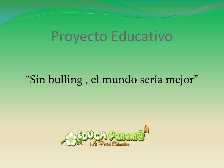 Proyecto Educativo “Sin bulling , el mundo sería mejor” 