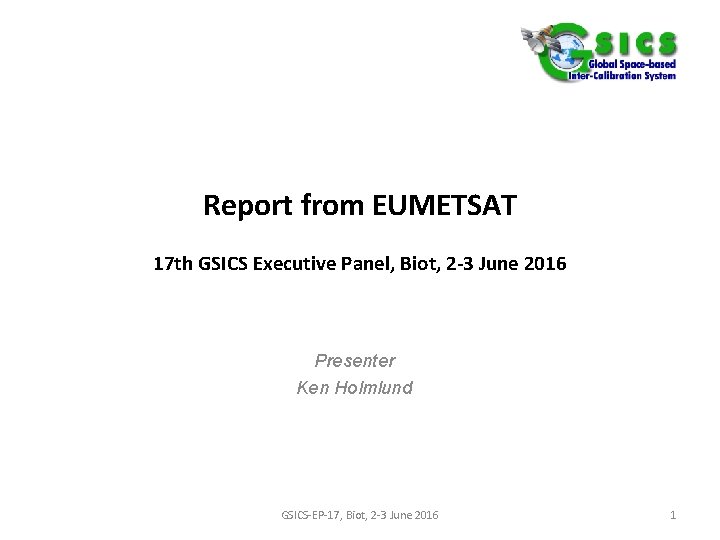 Report from EUMETSAT 17 th GSICS Executive Panel, Biot, 2 -3 June 2016 Presenter