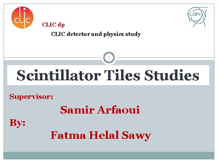 CLIC dp CLIC detector and physics study 1 Scintillator Tiles Studies Supervisor: Samir Arfaoui
