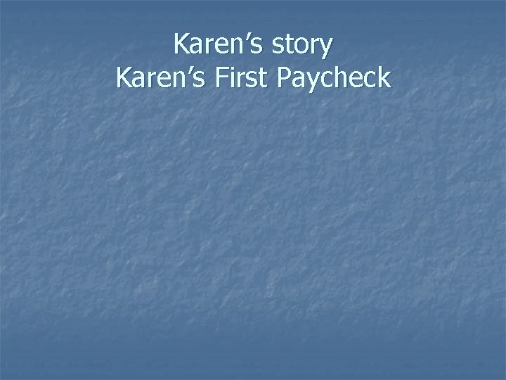 Karen’s story Karen’s First Paycheck 