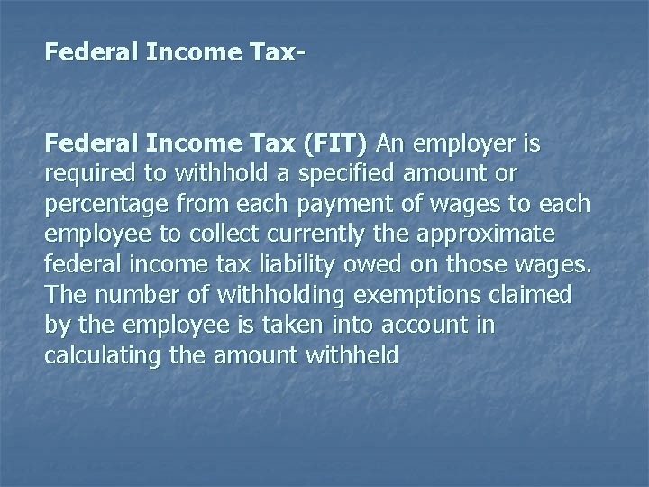 Federal Income Tax (FIT) An employer is required to withhold a specified amount or
