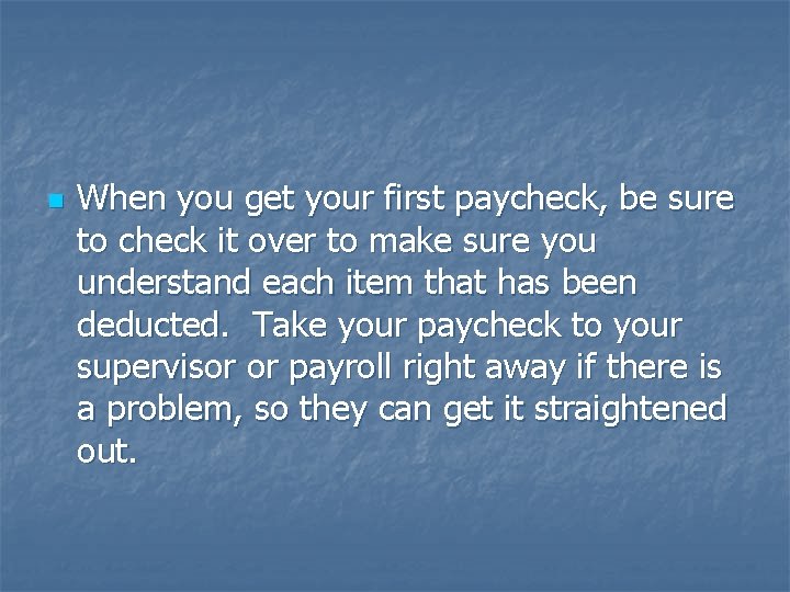 n When you get your first paycheck, be sure to check it over to