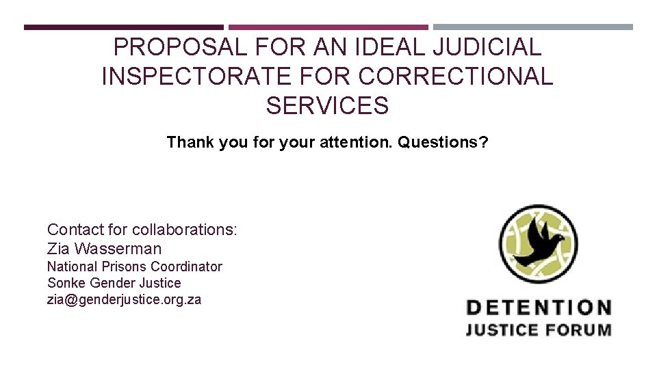PROPOSAL FOR AN IDEAL JUDICIAL INSPECTORATE FOR CORRECTIONAL SERVICES Thank you for your attention.