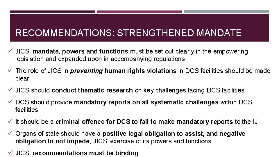 RECOMMENDATIONS: STRENGTHENED MANDATE ü JICS’ mandate, powers and functions must be set out clearly