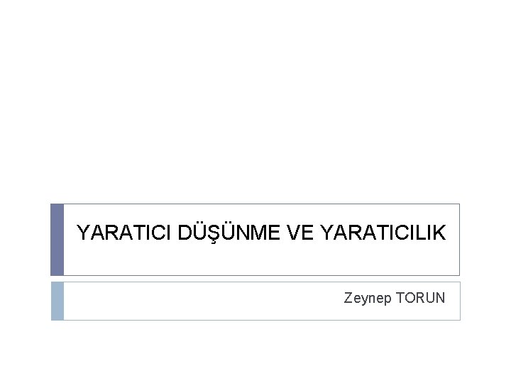 YARATICI DÜŞÜNME VE YARATICILIK Zeynep TORUN 