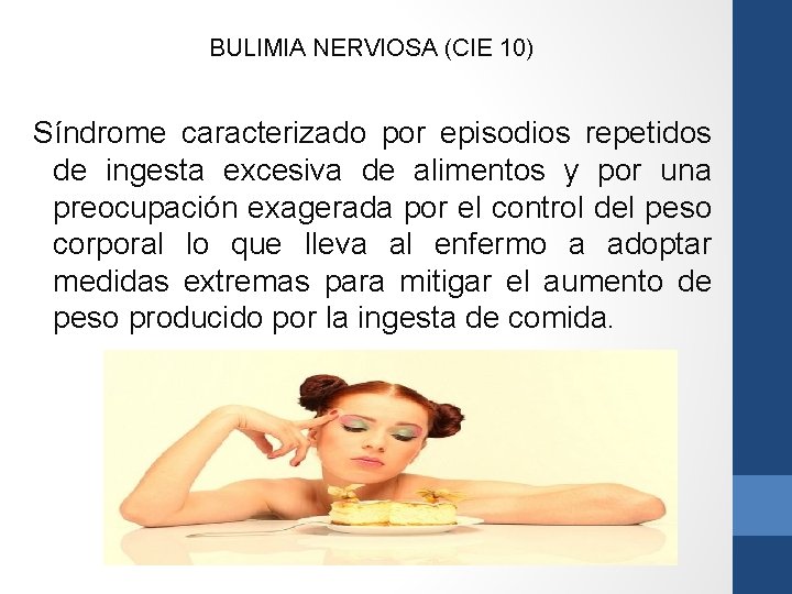BULIMIA NERVIOSA (CIE 10) Síndrome caracterizado por episodios repetidos de ingesta excesiva de alimentos