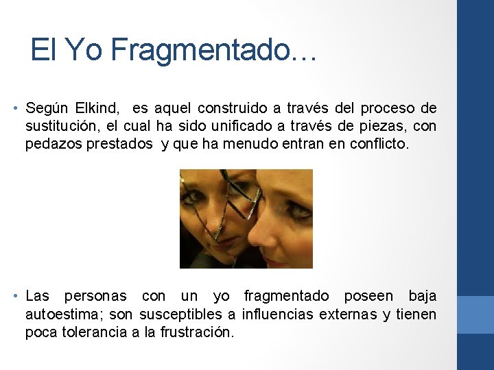 El Yo Fragmentado… • Según Elkind, es aquel construido a través del proceso de