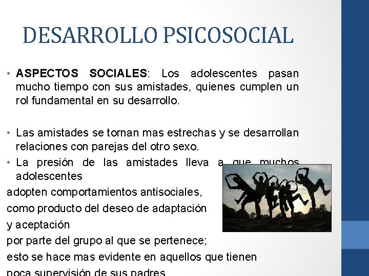 DESARROLLO PSICOSOCIAL • ASPECTOS SOCIALES: Los adolescentes pasan mucho tiempo con sus amistades, quienes