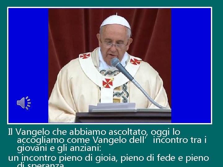 Il Vangelo che abbiamo ascoltato, oggi lo accogliamo come Vangelo dell’incontro tra i giovani