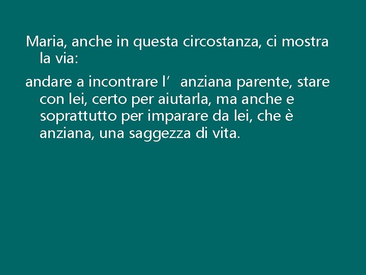 Maria, anche in questa circostanza, ci mostra la via: andare a incontrare l’anziana parente,