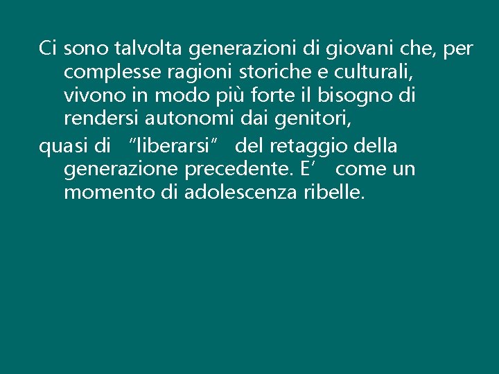 Ci sono talvolta generazioni di giovani che, per complesse ragioni storiche e culturali, vivono