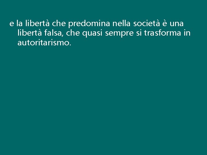 e la libertà che predomina nella società è una libertà falsa, che quasi sempre
