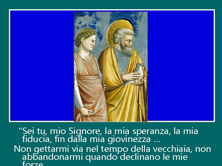 “Sei tu, mio Signore, la mia speranza, la mia fiducia, fin dalla mia giovinezza