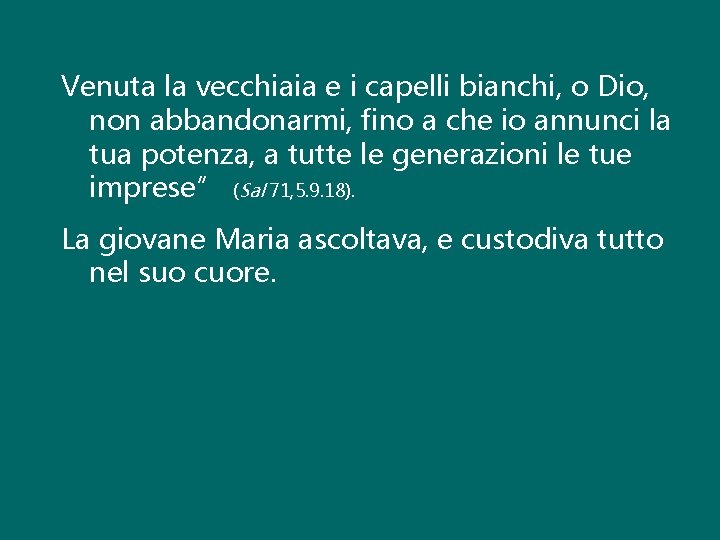 Venuta la vecchiaia e i capelli bianchi, o Dio, non abbandonarmi, fino a che