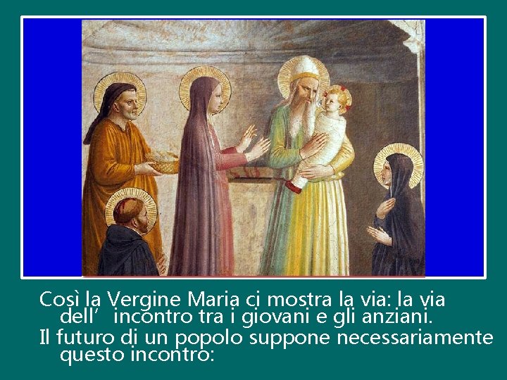 Così la Vergine Maria ci mostra la via: la via dell’incontro tra i giovani