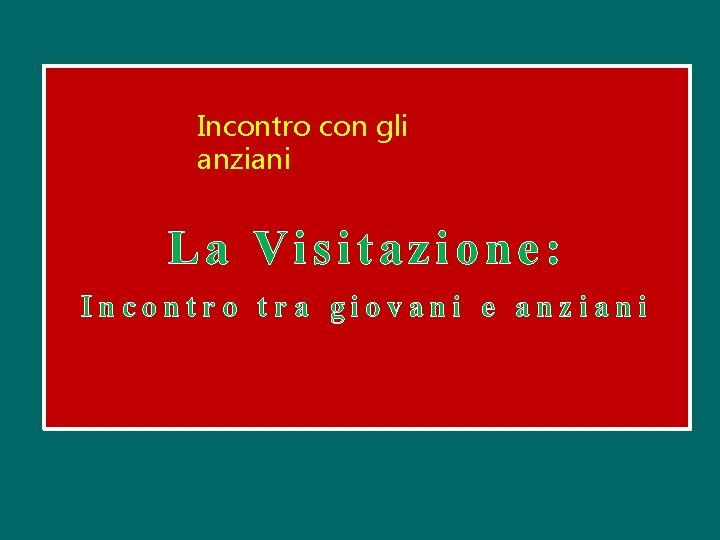 Incontro con gli anziani La Visitazione: Incontro tra giovani e anziani 