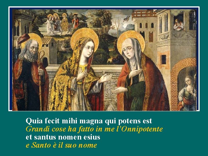 Quia fecit mihi magna qui potens est Grandi cose ha fatto in me l’Onnipotente