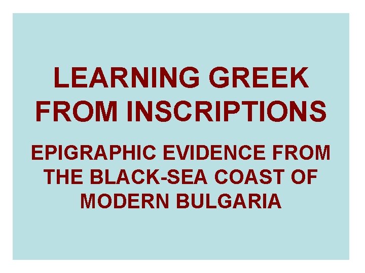 LEARNING GREEK FROM INSCRIPTIONS EPIGRAPHIC EVIDENCE FROM THE BLACK-SEA COAST OF MODERN BULGARIA 