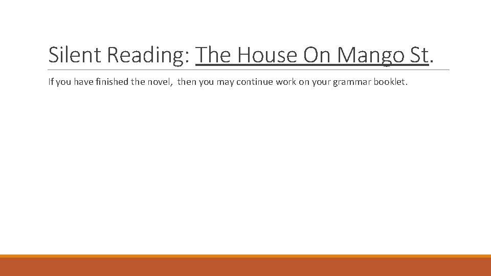 Silent Reading: The House On Mango St. If you have finished the novel, then