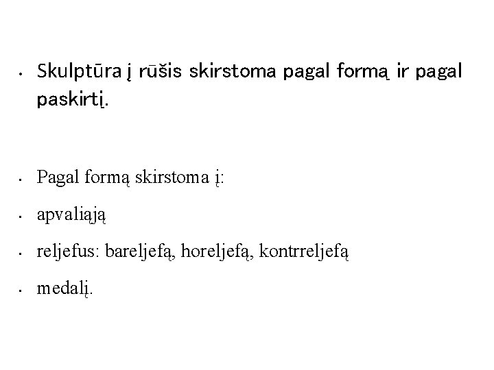  • Skulptūra į rūšis skirstoma pagal formą ir pagal paskirtį. • Pagal formą