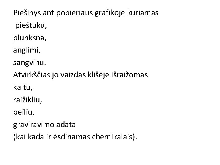 Piešinys ant popieriaus grafikoje kuriamas pieštuku, plunksna, anglimi, sangvinu. Atvirkščias jo vaizdas klišėje išraižomas