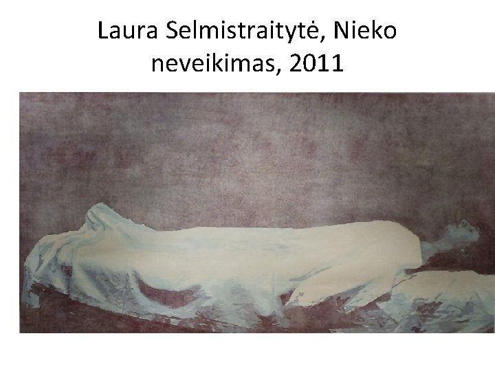 Laura Selmistraitytė, Nieko neveikimas, 2011 