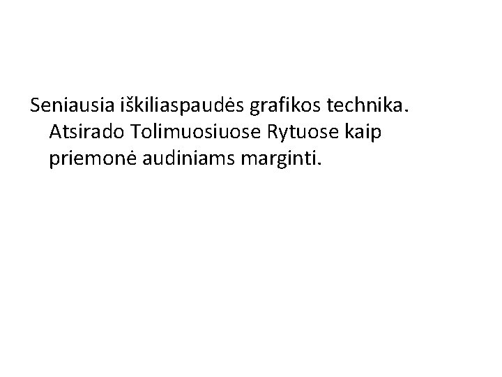 Seniausia iškiliaspaudės grafikos technika. Atsirado Tolimuosiuose Rytuose kaip priemonė audiniams marginti. 