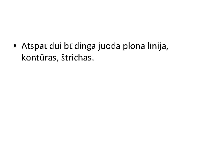  • Atspaudui būdinga juoda plona linija, kontūras, štrichas. 