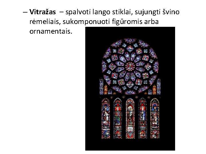 – Vitražas – spalvoti lango stiklai, sujungti švino rėmeliais, sukomponuoti figūromis arba ornamentais. 