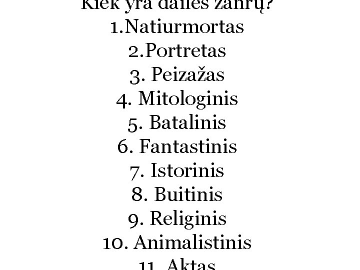 Kiek yra dailės žanrų? 1. Natiurmortas 2. Portretas 3. Peizažas 4. Mitologinis 5. Batalinis