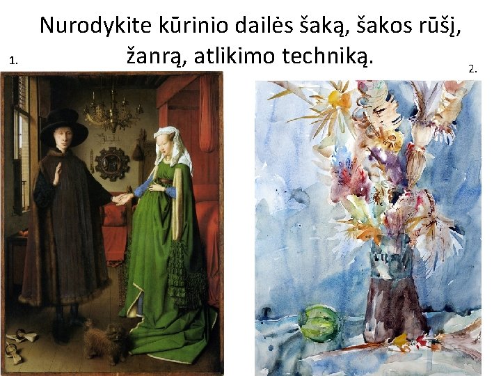 1. Nurodykite kūrinio dailės šaką, šakos rūšį, žanrą, atlikimo techniką. 2. 