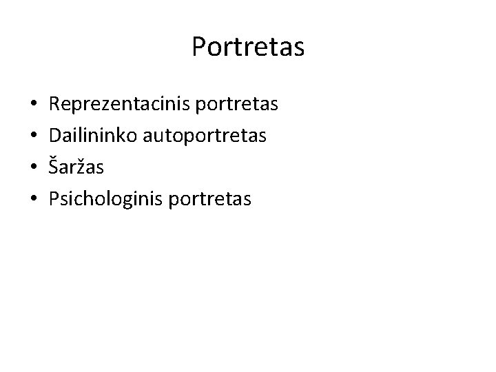 Portretas • • Reprezentacinis portretas Dailininko autoportretas Šaržas Psichologinis portretas 