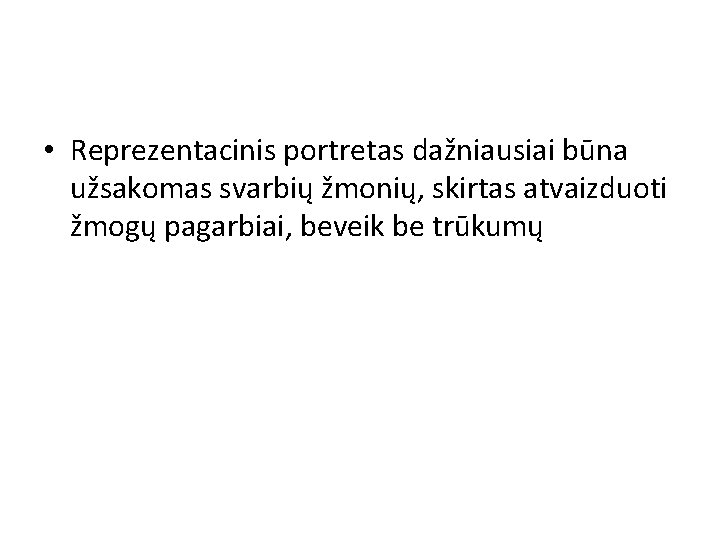  • Reprezentacinis portretas dažniausiai būna užsakomas svarbių žmonių, skirtas atvaizduoti žmogų pagarbiai, beveik