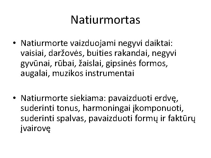 Natiurmortas • Natiurmorte vaizduojami negyvi daiktai: vaisiai, daržovės, buities rakandai, negyvi gyvūnai, rūbai, žaislai,