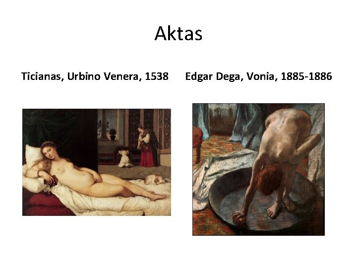 Aktas Ticianas, Urbino Venera, 1538 Edgar Dega, Vonia, 1885 -1886 