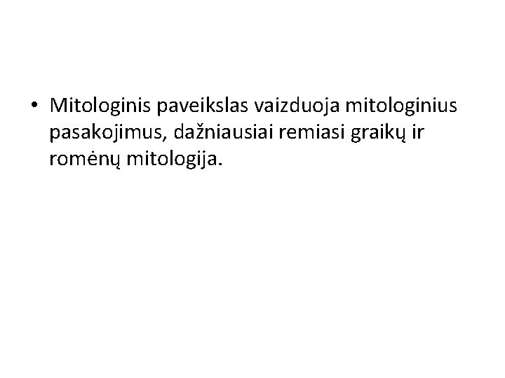  • Mitologinis paveikslas vaizduoja mitologinius pasakojimus, dažniausiai remiasi graikų ir romėnų mitologija. 