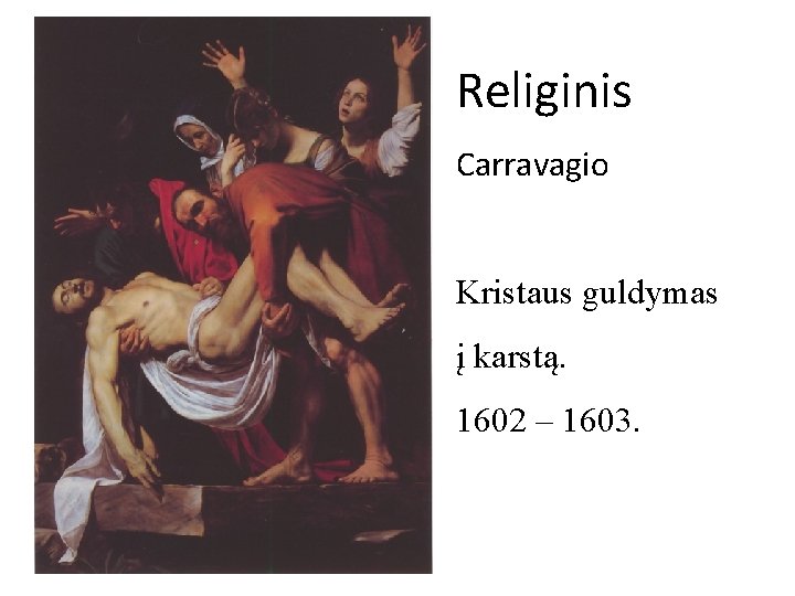 Religinis Carravagio Kristaus guldymas į karstą. 1602 – 1603. 