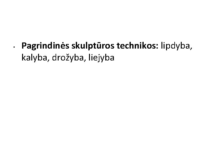  • Pagrindinės skulptūros technikos: lipdyba, kalyba, drožyba, liejyba 