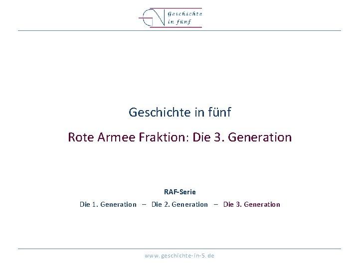 Geschichte in fünf Rote Armee Fraktion: Die 3. Generation RAF-Serie Die 1. Generation –