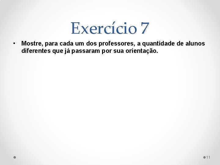 Exercício 7 • Mostre, para cada um dos professores, a quantidade de alunos diferentes