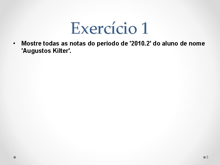 Exercício 1 • Mostre todas as notas do período de '2010. 2' do aluno