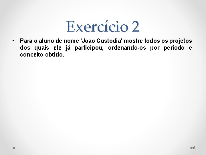 Exercício 2 • Para o aluno de nome 'Joao Custodia' mostre todos os projetos