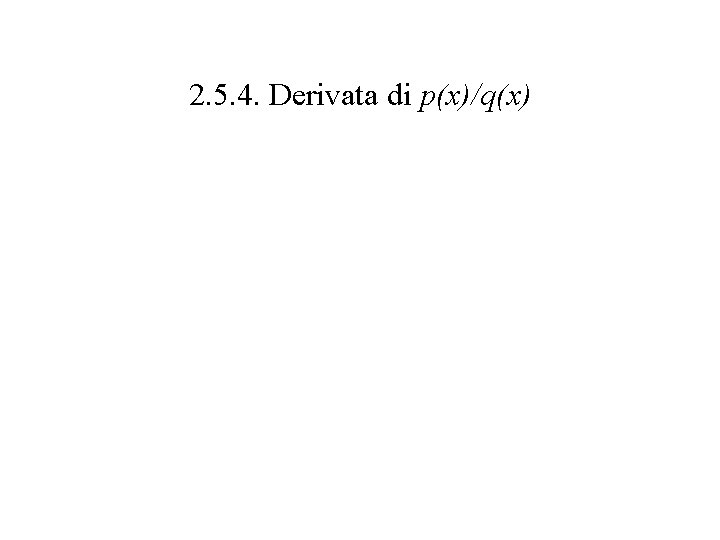 2. 5. 4. Derivata di p(x)/q(x) 