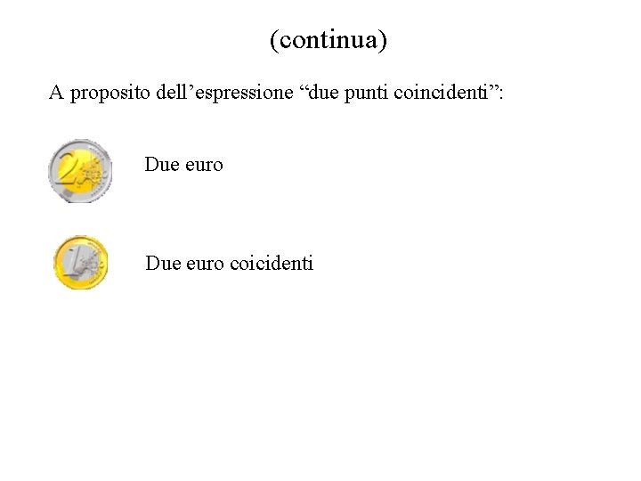 (continua) A proposito dell’espressione “due punti coincidenti”: Due euro coicidenti 