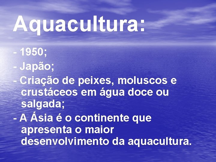 Aquacultura: - 1950; - Japão; - Criação de peixes, moluscos e crustáceos em água