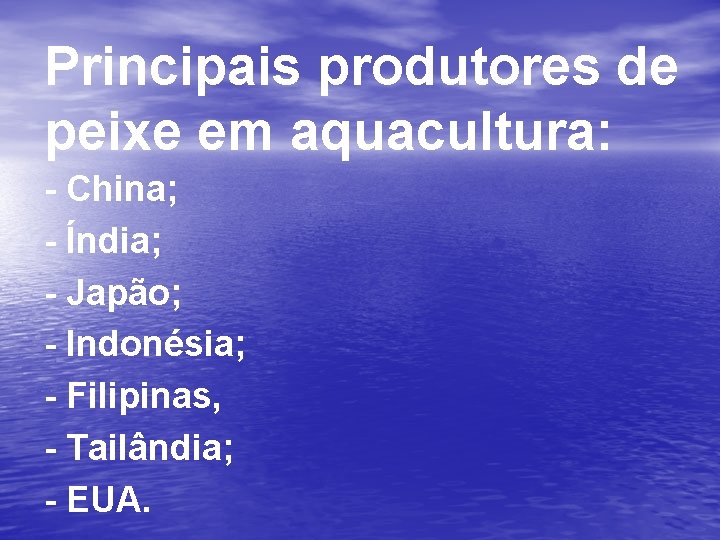 Principais produtores de peixe em aquacultura: - China; - Índia; - Japão; - Indonésia;