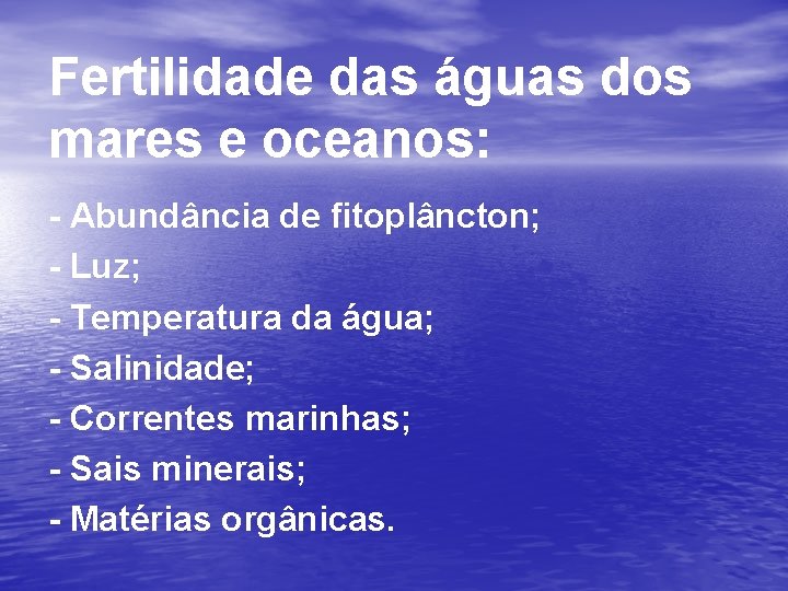 Fertilidade das águas dos mares e oceanos: - Abundância de fitoplâncton; - Luz; -